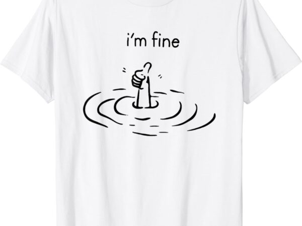 I’m fine t-shirt I’m fine t-shirt