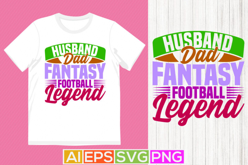 husband dad fantasy football legend motivation saying isolated vintage style design, dad lover football game design, husband dad graphic tee