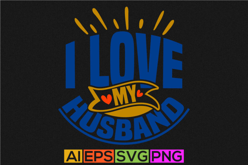 i love my husband birthday gift for best friends, heart love husband gift t shirt husband saying graphic art celebration gift husband design