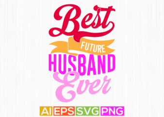 best future husband ever inspirational quote vintage style design, best husband ever gift tee clothing, future husband boyfriend lover quote