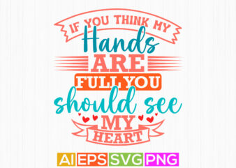 if you think my hands are full you should see my heart inspirational quote typography vintage style design, heart love graphic ideas tee