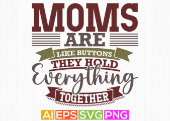 moms are like buttons they hold everything together, i like mom greeting tee, celebration badge mom lover tee motivational say mom gift tee
