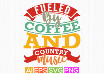 fueled by coffee and country music graphic lettering design, fueled by coffee quote, friendship day greeting coffee party event graphic tee