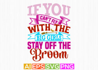if you can’t fly with the big girls stay off the broom greeting t shirt, pumpkin quote halloween season graphic style vector design