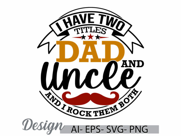 I have two titles dad and uncle and i rock them both, dad lover gift ideas, proud dad fathers gift graphic dad and uncle lettering retro tee