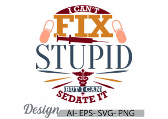 i can’t fix stupid but i can sedate it, medical nurse t shirt concept, nurse life inspire quote health care typography vintage retro design