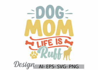dog mom life is ruff, dog mothers phrase dog t shirt, animal dog graphic, dog lover funny dog and mom graphic, ruff dog greeting mom lover