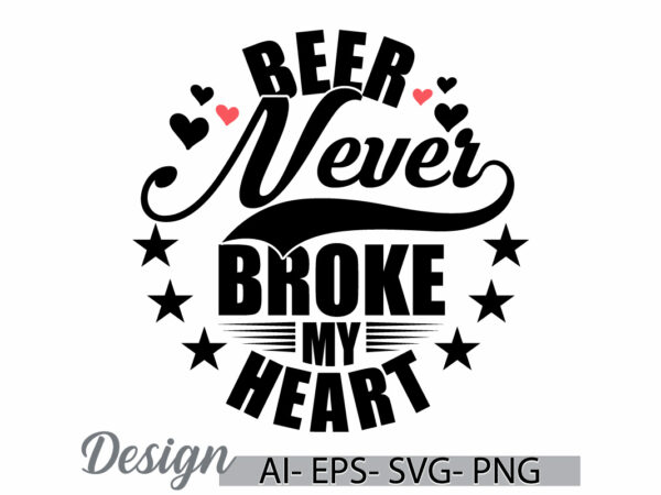 Beer never broke my heart, valentine’s day design, heart shape food and drink, beer graphic friendship day gift Beer never broke my heart, valentine’s day design, heart shape food and drink, beer graphic friendship day gift
