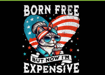Born Free But Now I’m Expensive Cat PNG, Mom Bun Cat July 4th Of July PNG