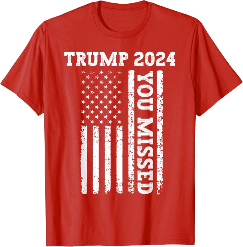 45 47 Trump 2024 Shirt American Flag Trump 2024 You Missed T-Shirt