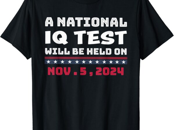 A national iq test will be held on november 5th 2024 t-shirt