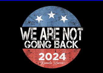we Are Not Going Back Kamala Harris 2024 PNG