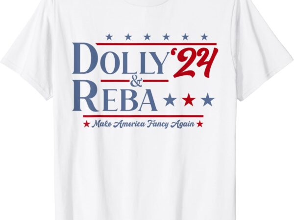 Dolly and reba 2024 make america fancy again retro vintage t-shirt