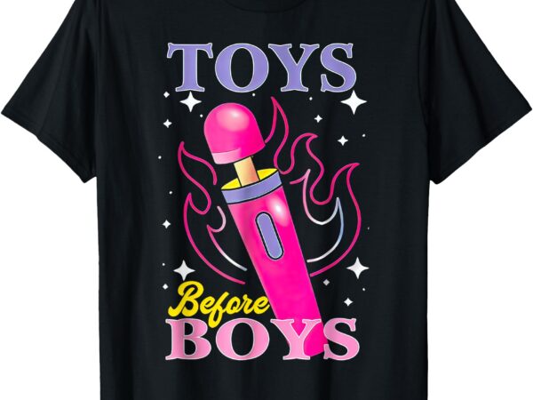 Toys before boys t-shirt Toys before boys t-shirt