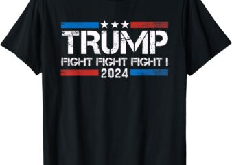 Trump 2024 Fight Fight Fight – Trump President Election 2024 T-Shirt