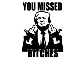 You Missed Bitches SVG, You Missed Trump SVG, Trump SVG, Trump Shot SVG