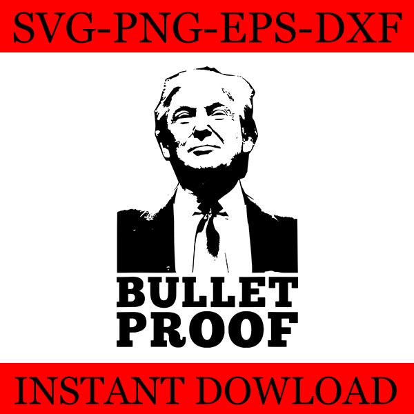 Bullet Proof Trump SVG, Trump Shooting SVG, Trump 2024 SVG