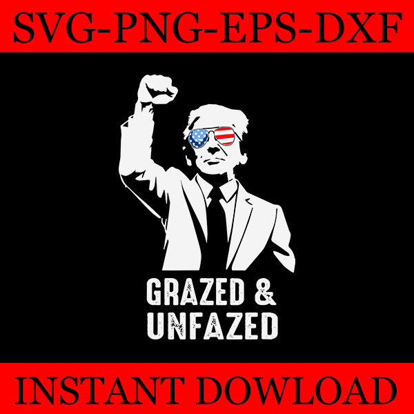 Grazed & Unfazed Trump SVG, Fight Trump SVG