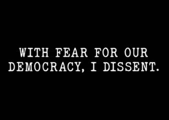 With Fear For Our Democracy I Dissent Justice Immunity SVG t shirt design for sale