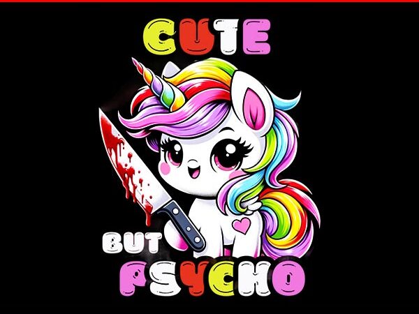 Cute but psycho unicorn quirky & whimsical png t shirt vector file Cute but psycho unicorn quirky & whimsical png t shirt vector file