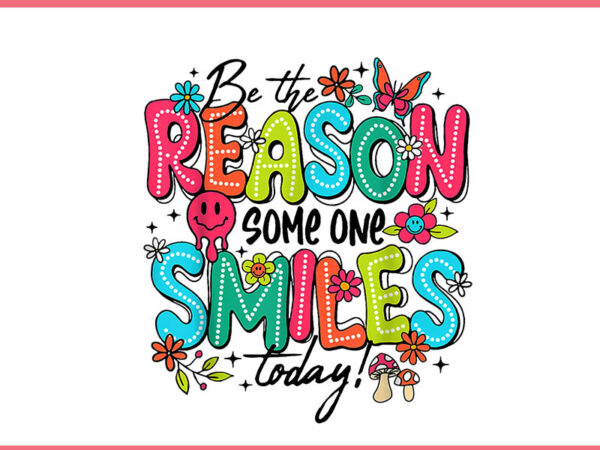 Be the reason someone smiles today png t shirt template Be the reason someone smiles today png t shirt template