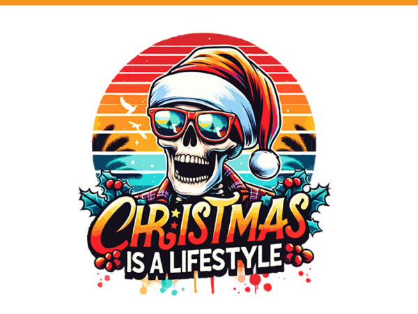 Christmas is a lifestyle skeleton png, santa claus skeleton png t shirt vector file Christmas is a lifestyle skeleton png, santa claus skeleton png t shirt vector file