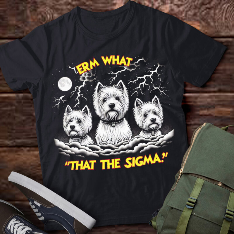 LT-P2 Funny Erm The Sigma Ironic Meme Quote West Highland White Terriers Dog