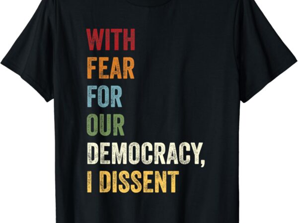 With fear for our democracy i dissent quote t-shirt