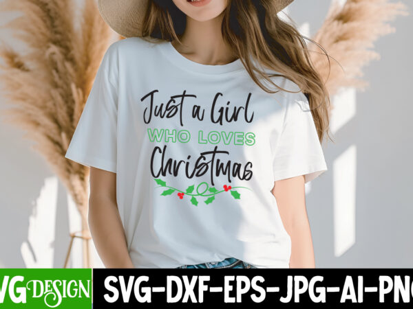 Just a girl who loves christmas t-shirt design, just a girl who loves christmas vector t-shirt design, christmas svg design, christmas tree Just a girl who loves christmas t-shirt design, just a girl who loves christmas vector t-shirt design, christmas svg design, christmas tree