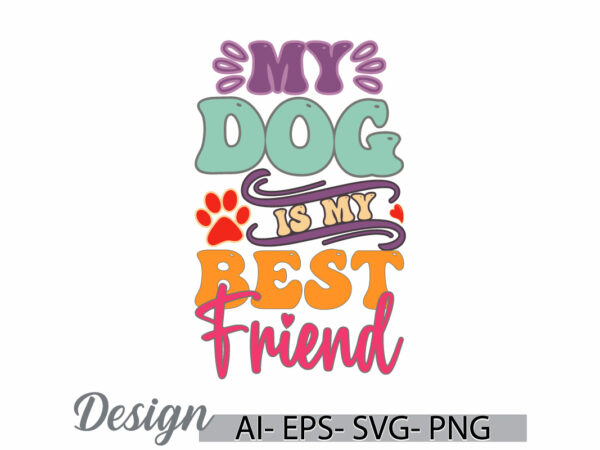 My dog is my best friend, human body part friend gift quote, animal dog greeting, dog lover friend gift ideas t shirt designs for sale My dog is my best friend, human body part friend gift quote, animal dog greeting, dog lover friend gift ideas t shirt designs for sale