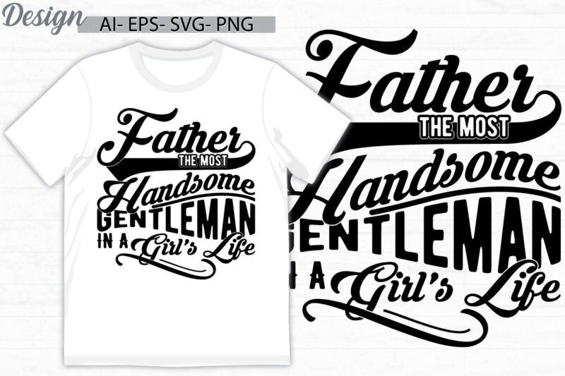 father the most handsome gentleman in a girl’s life, happiness gift for father greeting t shirt, handsome dad quote father lover gift ideas