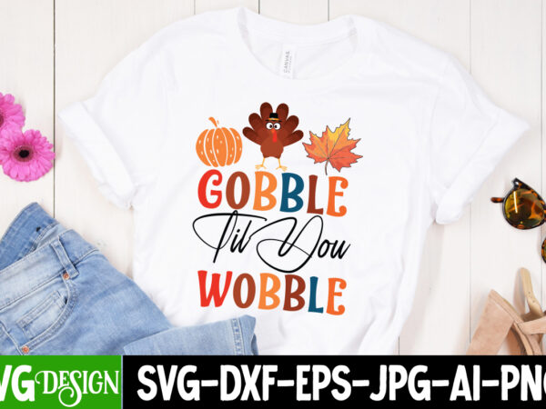 Gobble til you wobble t-shirt design, svgs,quotes-and-sayings,food-drink,print-cut,on-sale,fall svg cutting files,fall svg bundle,fall quote Gobble til you wobble t-shirt design, svgs,quotes-and-sayings,food-drink,print-cut,on-sale,fall svg cutting files,fall svg bundle,fall quote