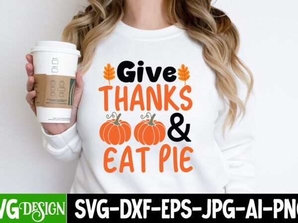 Gives thanks & eat pie t-shirt design, gives thanks & eat pie sublimation png,fall svg cutting files,fall svg bundle,fall quotes bundle,fall Gives thanks & eat pie t-shirt design, gives thanks & eat pie sublimation png,fall svg cutting files,fall svg bundle,fall quotes bundle,fall