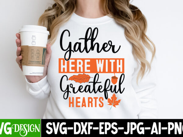 Gather her with greatful hearts t-shirt design, gather her with greatful hearts vector t-shirt design, welcome autumn t-shirt design, welcom Gather her with greatful hearts t-shirt design, gather her with greatful hearts vector t-shirt design, welcome autumn t-shirt design, welcom