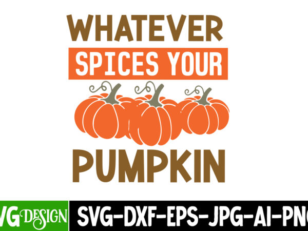 Whatever spices your pumpkin t-shirt design, fall svg cutting files,fall svg bundle,fall quotes bundle,fall sign bundle, fall laser cut file Whatever spices your pumpkin t-shirt design, fall svg cutting files,fall svg bundle,fall quotes bundle,fall sign bundle, fall laser cut file
