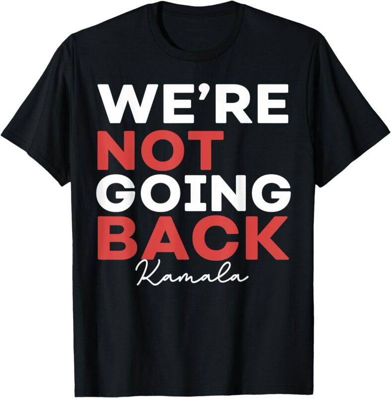 Madam President Kamala Harris We’re Not Going Back 2024 T-Shirt