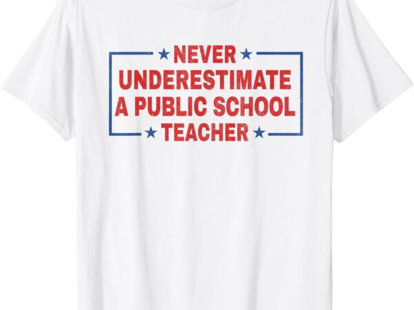 Never underestimate a public school teacher t-shirt