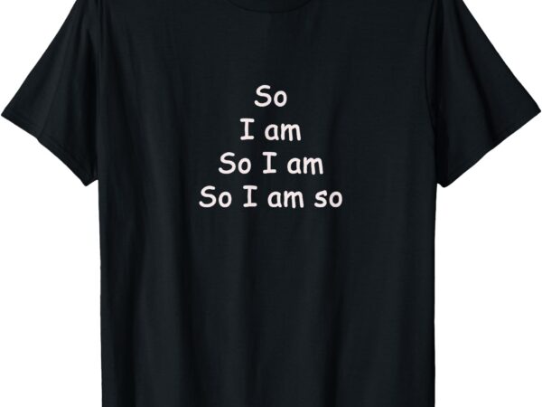 So i am so t-shirt my tee shirt bar So i am so t-shirt my tee shirt bar