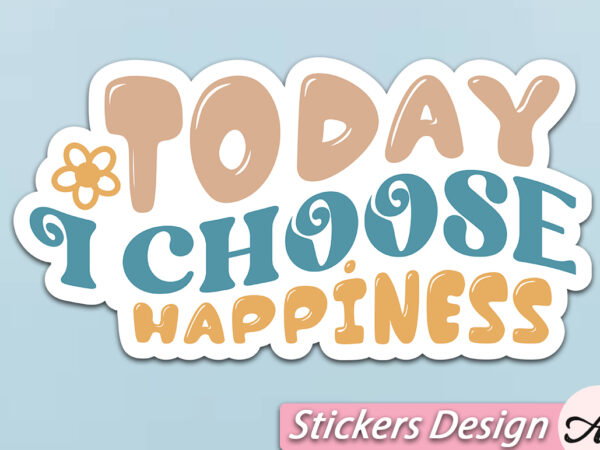 Today i choose happiness stickers t shirt designs for sale Today i choose happiness stickers t shirt designs for sale