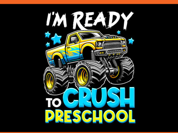 I’m ready to crush preschool truck png t shirt design for sale I’m ready to crush preschool truck png t shirt design for sale
