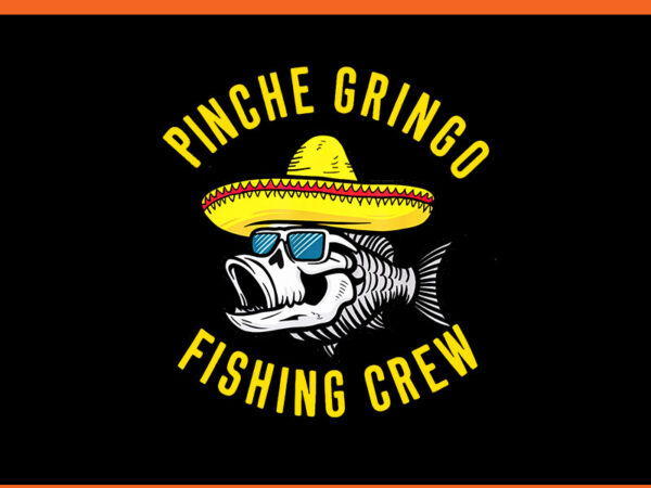 Pinche gringo fishing crew png, fish fisherman png t shirt illustration Pinche gringo fishing crew png, fish fisherman png t shirt illustration