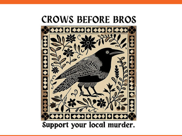 Crows before bros support your local murder png t shirt vector file Crows before bros support your local murder png t shirt vector file