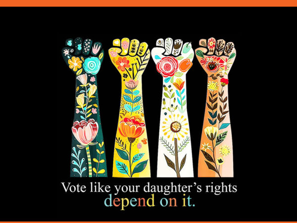 Vote like your daughters rights png t shirt vector art Vote like your daughters rights png t shirt vector art