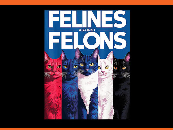 Felines against felons cat png, cat for kamala harris png t shirt graphic design Felines against felons cat png, cat for kamala harris png t shirt graphic design