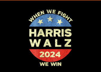 When We Fight Harris Walz 2024 We Win PNG