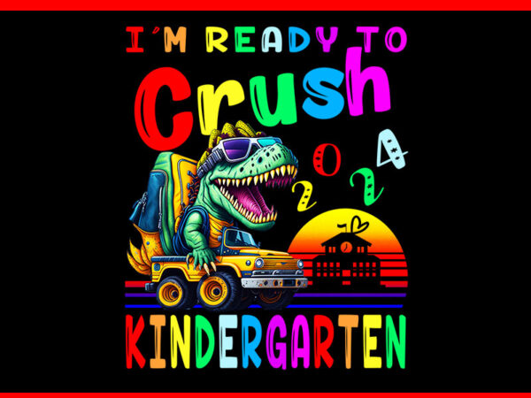 I’m ready to crush kindergarten monster truck dinosaur png t shirt design for sale I’m ready to crush kindergarten monster truck dinosaur png t shirt design for sale
