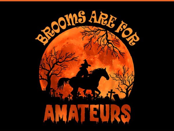 Brooms are for amateurs halloween horse riding png t shirt template Brooms are for amateurs halloween horse riding png t shirt template