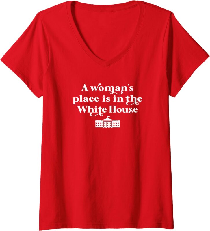 Womens A Woman’s Place is in the White House Woman Female President V-Neck T-Shirt