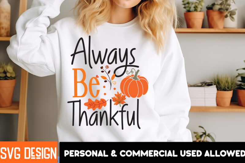 Always Be Thankful T-Shirt Design,Fall SVG Cutting Files,Fall SVG Bundle,Fall Quotes Bundle,Fall Sign Bundle, Fall Laser Cut Files,Autumn SV