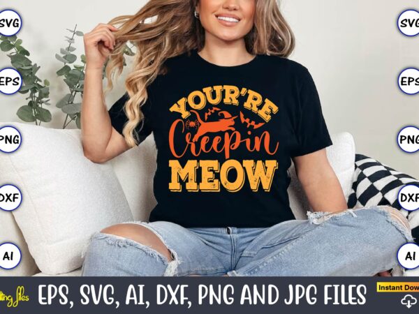 Your’re creepin meow,halloween,halloween t-shirt, halloween design,halloween svg,halloween t-shirt, halloween t-shirt design, halloween svg Your’re creepin meow,halloween,halloween t-shirt, halloween design,halloween svg,halloween t-shirt, halloween t-shirt design, halloween svg